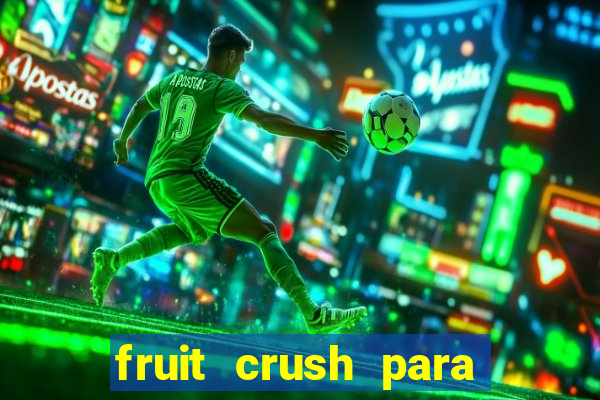 fruit crush para ganhar dinheiro