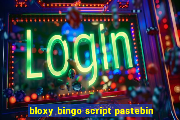 bloxy bingo script pastebin