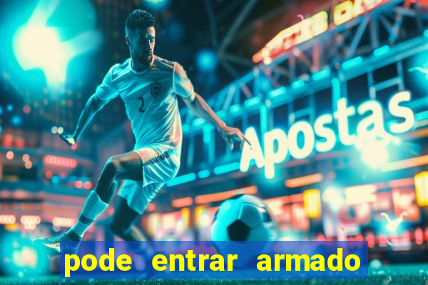 pode entrar armado no estadio