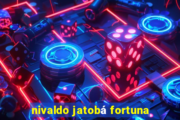 nivaldo jatobá fortuna